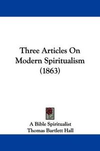 Cover image for Three Articles On Modern Spiritualism (1863)