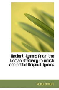 Cover image for Ancient Hymms from the Roman Brebiary to Which Are Added Original Hymms