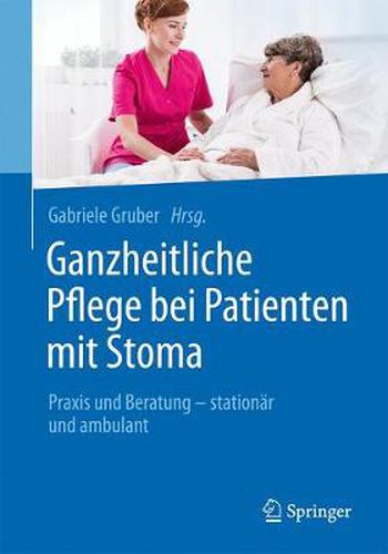 Cover image for Ganzheitliche Pflege bei Patienten mit Stoma: Praxis und Beratung - stationar und ambulant