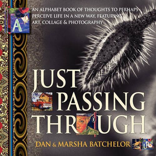 Cover image for Just Passing Through: An Alphabet Book of Thoughts to Perhaps Perceive Life in a New Way, Featuring Art, Collage and Photography - a Motivational Self-Help Book About Power, Success, Secrets and Changing Your Mind