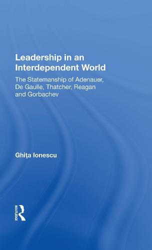 Cover image for Leadership in an Interdependent World: The Statemanship of Adenauer, De Gaulle, Thatcher, Reagan and Gorbachev