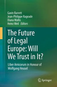 Cover image for The Future of Legal Europe: Will We Trust in It?: Liber Amicorum in Honour of Wolfgang Heusel