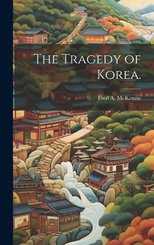Cover image for The Tragedy of Korea.
