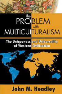 Cover image for The Problem with Multiculturalism: The Uniqueness and Universality of Western Civilization