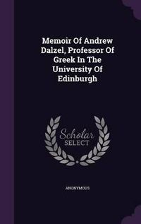 Cover image for Memoir of Andrew Dalzel, Professor of Greek in the University of Edinburgh