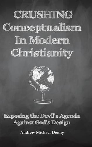 Crushing Conceptualism in Modern Christianity: Exposing the Devil's Agenda Against God's Design