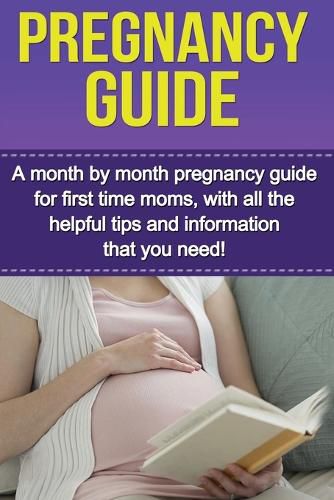 Cover image for Pregnancy Guide: A month by month pregnancy guide for first time moms, with all the helpful tips and information that you need!