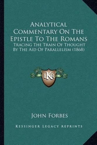 Analytical Commentary on the Epistle to the Romans: Tracing the Train of Thought by the Aid of Parallelism (1868)