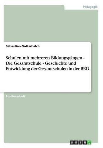 Cover image for Schulen mit mehreren Bildungsgangen - Die Gesamtschule - Geschichte und Entwicklung der Gesamtschulen in der BRD