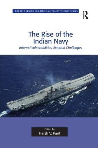 Cover image for The Rise of the Indian Navy: Internal Vulnerabilities, External Challenges