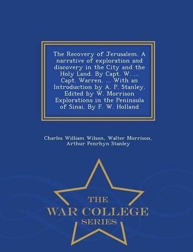 The Recovery of Jerusalem. A narrative of exploration and discovery in the City and the Holy Land. By Capt. W. ... Capt. Warren. ... With an Introduction by A. P. Stanley. Edited by W. Morrison Explorations in the Peninsula of Sinai. By F. W. Holland - War Col