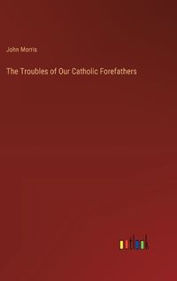 Cover image for The Troubles of Our Catholic Forefathers