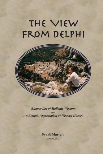 The View from Delphi: Rhapsodies of Hellenic Wisdom and An Ecstatic Appreciation of Western History