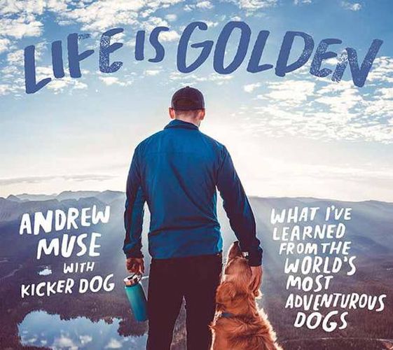 Cover image for Life is Golden: What I've Learned from the World's Most Adventurous Dog