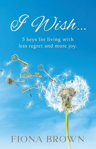 Cover image for I Wish... 5 Keys for living with less regret and more joy.