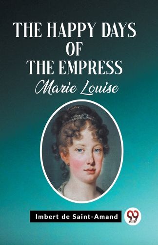 The Happy Days of the Empress Marie Louise