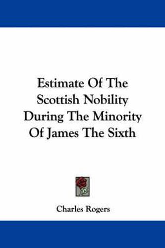 Cover image for Estimate of the Scottish Nobility During the Minority of James the Sixth