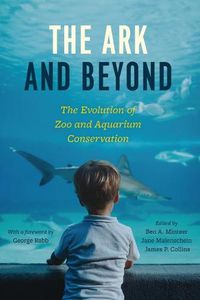 Cover image for The Ark and Beyond: The Evolution of Zoo and Aquarium Conservation