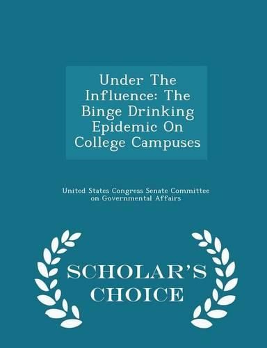 Cover image for Under the Influence: The Binge Drinking Epidemic on College Campuses - Scholar's Choice Edition