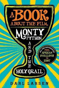 Cover image for A Book about the Film Monty Python and the Holy Grail: All the References from African Swallows to Zoot