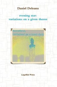 Cover image for Luceafarul. Variatiuni PE O Tema Data; Evening Star: Variations on a Given Theme