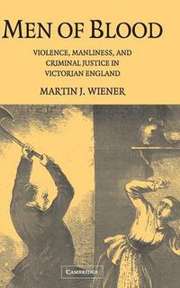 Cover image for Men of Blood: Violence, Manliness, and Criminal Justice in Victorian England