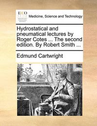 Cover image for Hydrostatical and Pneumatical Lectures by Roger Cotes ... the Second Edition. by Robert Smith ...