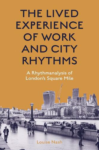 Cover image for The Lived Experience of Work and City Rhythms: A Rhythmanalysis of London's Square Mile