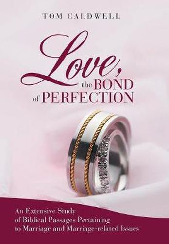 Cover image for Love The Bond of Perfection: An Extensive Study of Biblical Passages Pertaining to Marriage and Marriage-related Issues