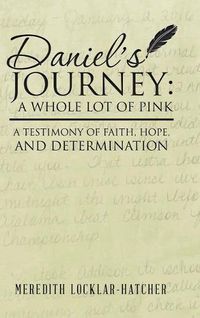 Cover image for Daniel's Journey: A Whole Lot of Pink: A Testimony of Faith, Hope, and Determination