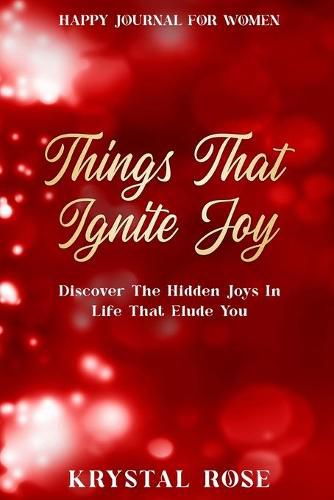 Cover image for Happy Journal For Women: Things That Ignite Joy - Discover The Hidden Joys In Life That Elude You