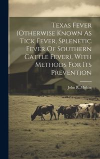 Cover image for Texas Fever (otherwise Known As Tick Fever, Splenetic Fever Of Southern Cattle Fever), With Methods For Its Prevention