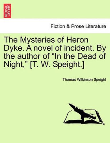 Cover image for The Mysteries of Heron Dyke. a Novel of Incident. by the Author of in the Dead of Night, [T. W. Speight.]