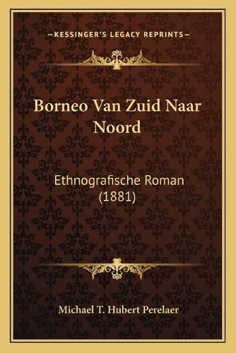 Cover image for Borneo Van Zuid Naar Noord: Ethnografische Roman (1881)