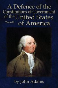 Cover image for A Defence of the Constitutions of Government of the United States of America: Volume III