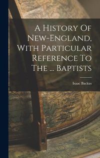 Cover image for A History Of New-england, With Particular Reference To The ... Baptists