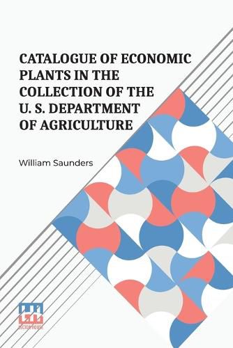 Cover image for Catalogue Of Economic Plants In The Collection Of The U. S. Department Of Agriculture