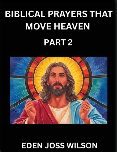 Cover image for Prayers That Move Heaven from The Holy Bible (Part 2)- A Theological Expedition, the Pursuit of Divine Revelation and Truth based on the Holy Bible, Unfolding the Character of Soul and God in Scripture