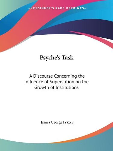 Cover image for Psyche's Task: A Discourse Concerning the Influence of Superstition on the Growth of Institutions (1909)