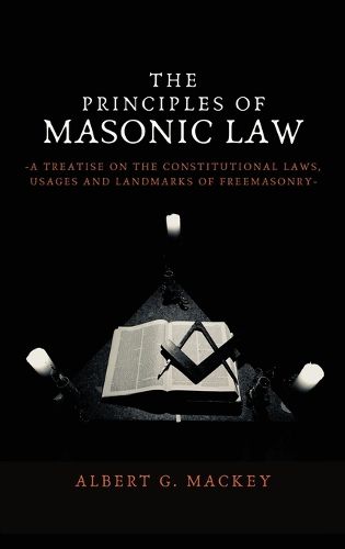 Cover image for The Principles of Masonic Law: A Treatise on the Constitutional Laws, Usages and Landmarks of Freemasonry
