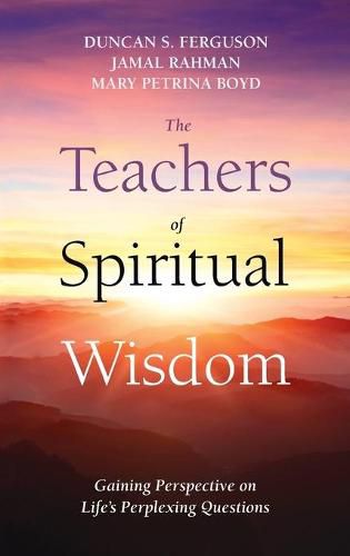 The Teachers of Spiritual Wisdom: Gaining Perspective on Life's Perplexing Questions