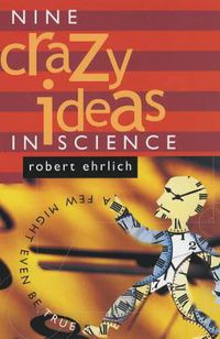 Cover image for Nine Crazy Ideas in Science: A Few Might Even be True