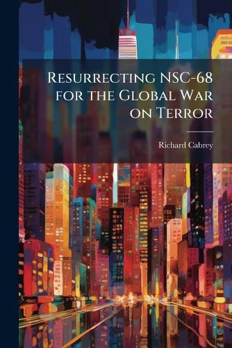 Cover image for Resurrecting NSC-68 for the Global War on Terror