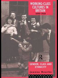 Cover image for Working Class Cultures in Britain, 1890-1960: Gender, Class and Ethnicity