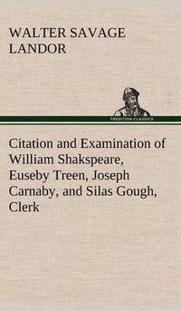 Cover image for Citation and Examination of William Shakspeare, Euseby Treen, Joseph Carnaby, and Silas Gough, Clerk