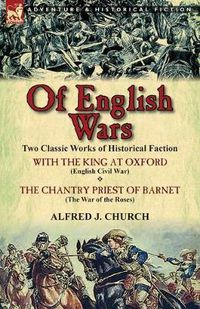 Cover image for Of English Wars: Two Classic Works of Historical Faction-With the King at Oxford (English Civil War) & the Chantry Priest of Barnet (Th