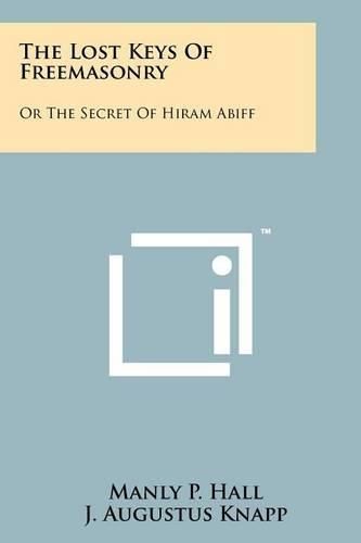 Cover image for The Lost Keys of Freemasonry: Or the Secret of Hiram Abiff