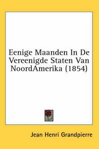 Cover image for Eenige Maanden in de Vereenigde Staten Van Noordamerika (1854)