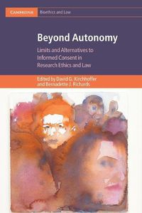 Cover image for Beyond Autonomy: Limits and Alternatives to Informed Consent in Research Ethics and Law