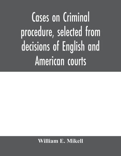 Cover image for Cases on criminal procedure, selected from decisions of English and American courts